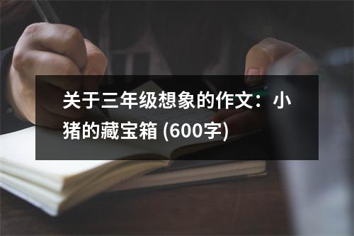 關于三年級想象的作文：小豬的藏寶箱 (600字)