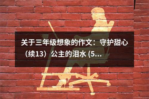 關于三年級想象的作文：守護甜心（續(xù)13）公主的淚水 (550字)