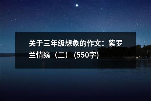 關(guān)于三年級(jí)想象的作文：紫羅蘭情緣（二） (550字)