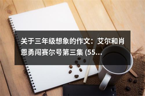 關(guān)于三年級(jí)想象的作文：艾爾和肖恩勇闖賽爾號(hào)第三集 (550字)