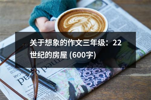 關(guān)于想象的作文三年級(jí)：22世紀(jì)的房屋 (600字)