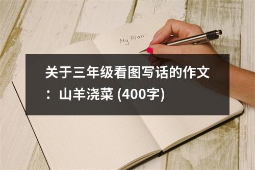 關(guān)于三年級(jí)看圖寫(xiě)話的作文：山羊澆菜 (400字)