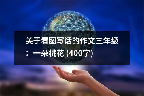 關于看圖寫話的作文三年級：一朵桃花 (400字)