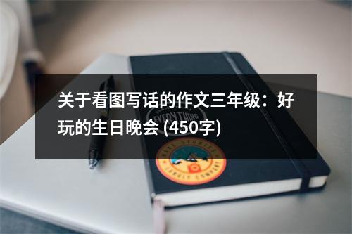 關(guān)于看圖寫話的作文三年級(jí)：好玩的生日晚會(huì) (450字)