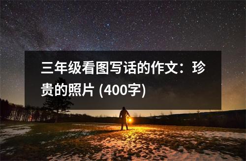 三年級看圖寫話的作文：珍貴的照片 (400字)