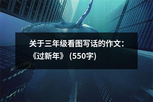 關(guān)于三年級(jí)看圖寫話的作文：《過新年》 (550字)