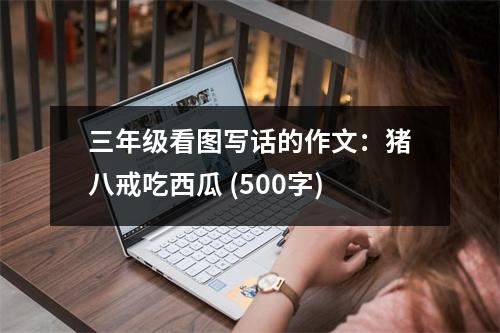 三年級(jí)看圖寫話的作文：豬八戒吃西瓜 (500字)