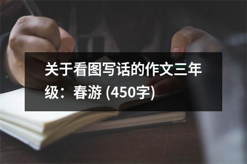 關(guān)于看圖寫話的作文三年級(jí)：春游 (450字)