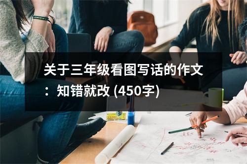 關(guān)于三年級(jí)看圖寫話的作文：知錯(cuò)就改 (450字)