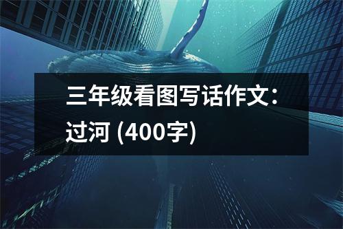 三年級(jí)看圖寫話作文：過(guò)河 (400字)