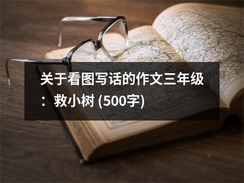 關(guān)于看圖寫話的作文三年級：救小樹 (500字)