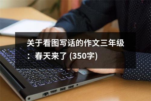 關(guān)于看圖寫話的作文三年級(jí)：春天來了 (350字)