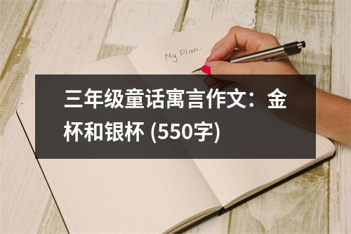 三年級(jí)童話寓言作文：金杯和銀杯 (550字)
