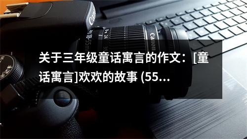 關于三年級童話寓言的作文：[童話寓言]歡歡的故事 (550字)