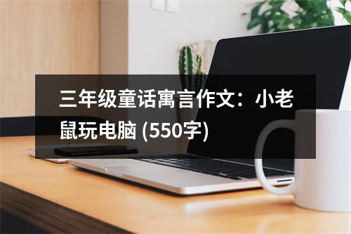 三年級童話寓言作文：小老鼠玩電腦 (550字)