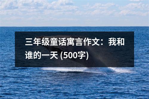 三年級(jí)童話寓言作文：我和誰的一天 (500字)
