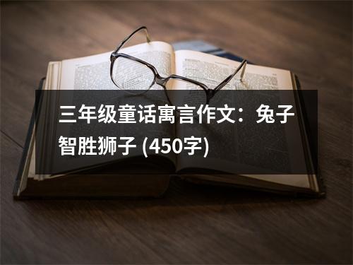 三年級(jí)童話寓言作文：兔子智勝獅子 (450字)