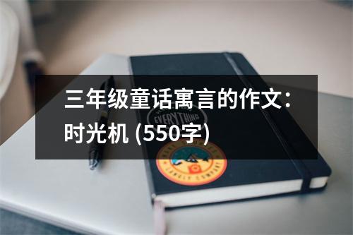 三年級(jí)童話寓言的作文：時(shí)光機(jī) (550字)