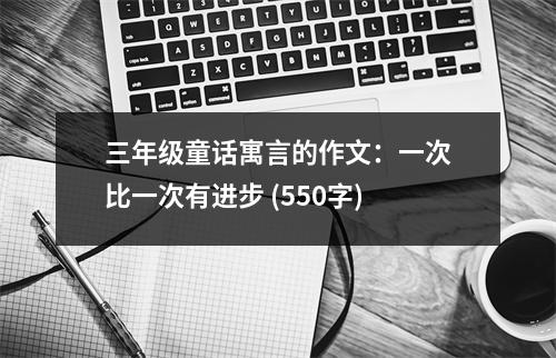 三年級(jí)童話寓言的作文：一次比一次有進(jìn)步 (550字)