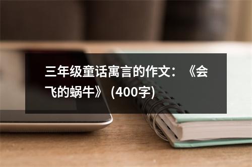 三年級(jí)童話寓言的作文：《會(huì)飛的蝸牛》 (400字)