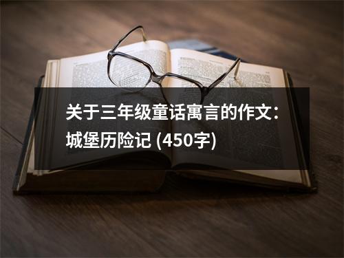關(guān)于三年級(jí)童話寓言的作文：城堡歷險(xiǎn)記 (450字)