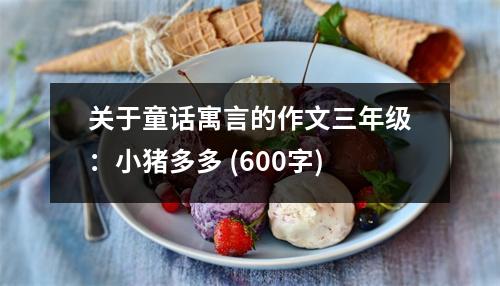 關(guān)于童話寓言的作文三年級(jí)：小豬多多 (600字)