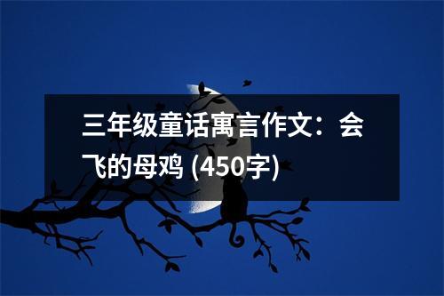 三年級(jí)童話寓言作文：會(huì)飛的母雞 (450字)