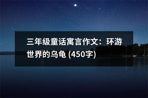 三年級童話寓言作文：環(huán)游世界的烏龜 (450字)
