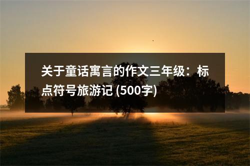 關(guān)于童話寓言的作文三年級(jí)：標(biāo)點(diǎn)符號(hào)旅游記 (500字)
