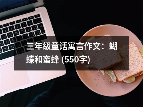 三年級童話寓言作文：蝴蝶和蜜蜂 (550字)