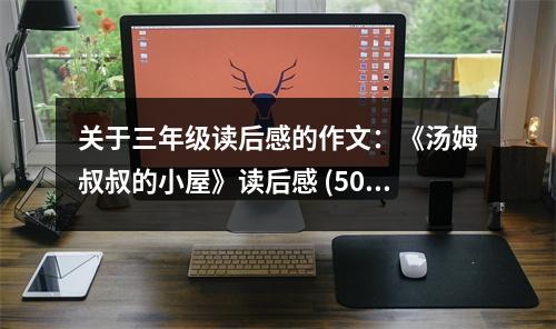 關(guān)于三年級讀后感的作文：《湯姆叔叔的小屋》讀后感 (500字)
