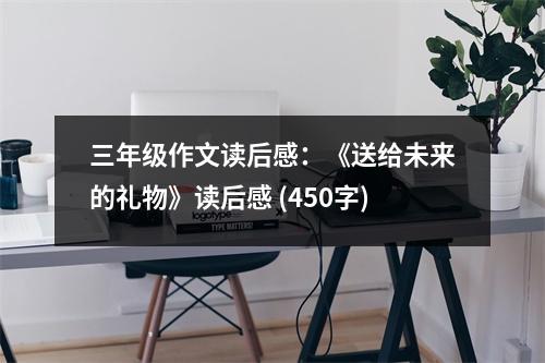 三年級作文讀后感：《送給未來的禮物》讀后感 (450字)