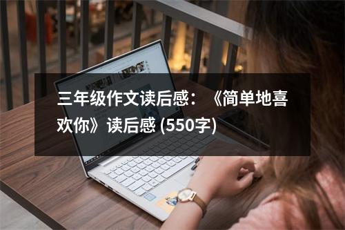 三年級作文讀后感：《簡單地喜歡你》讀后感 (550字)