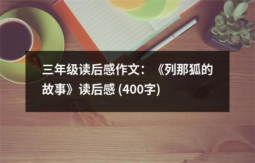 三年級讀后感作文：《列那狐的故事》讀后感 (400字)