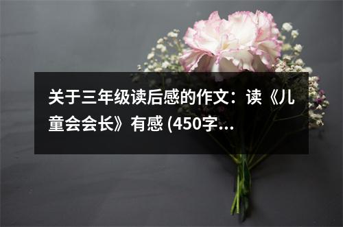 關(guān)于三年級讀后感的作文：讀《兒童會會長》有感 (450字)