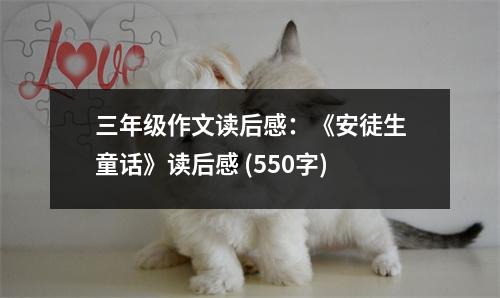 三年級作文讀后感：《安徒生童話》讀后感 (550字)