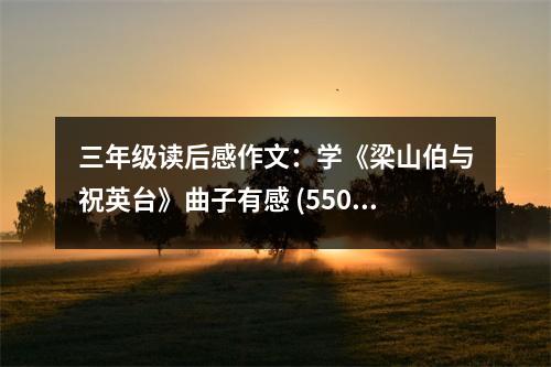 三年級讀后感作文：學《梁山伯與祝英臺》曲子有感 (550字)