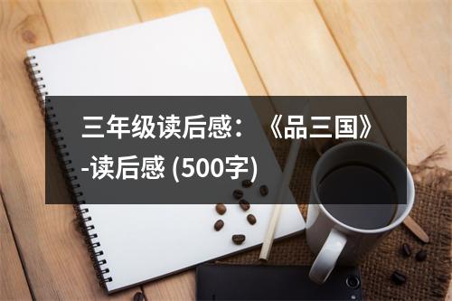 三年級讀后感：《品三國》-讀后感 (500字)