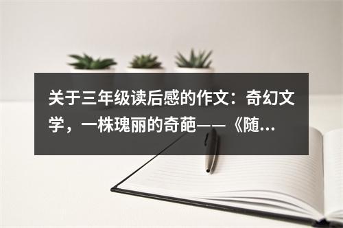 關(guān)于三年級(jí)讀后感的作文：奇幻文學(xué)，一株瑰麗的奇葩——《隨風(fēng)而來(lái)的瑪麗阿姨》讀后感 (600字)