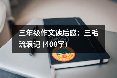 三年級作文讀后感：三毛流浪記 (400字)