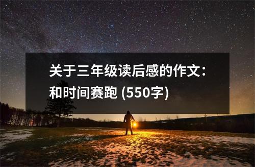 關(guān)于三年級讀后感的作文：和時間賽跑 (550字)