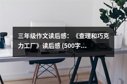 三年級作文讀后感：《查理和巧克力工廠》讀后感 (500字)
