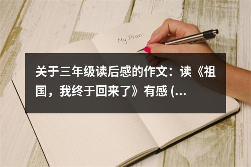 關(guān)于三年級讀后感的作文：讀《祖國，我終于回來了》有感 (550字)