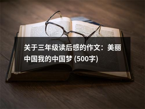 關(guān)于三年級讀后感的作文：美麗中國我的中國夢 (500字)