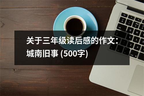 關(guān)于三年級讀后感的作文：城南舊事 (500字)