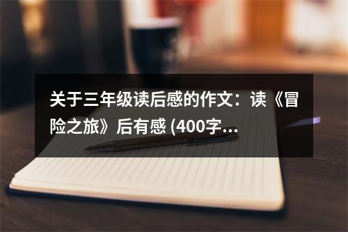 關(guān)于三年級(jí)讀后感的作文：讀《冒險(xiǎn)之旅》后有感 (400字)