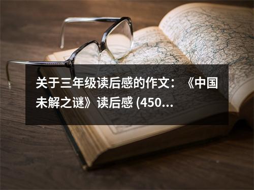 關(guān)于三年級(jí)讀后感的作文：《中國(guó)未解之謎》讀后感 (450字)