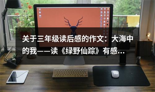 關(guān)于三年級讀后感的作文：大海中的我——讀《綠野仙蹤》有感 (500字)