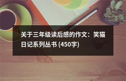 關于三年級讀后感的作文：笑貓日記系列叢書 (450字)