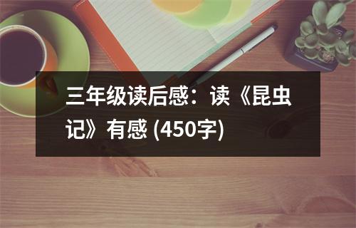 三年級讀后感：讀《昆蟲記》有感 (450字)
